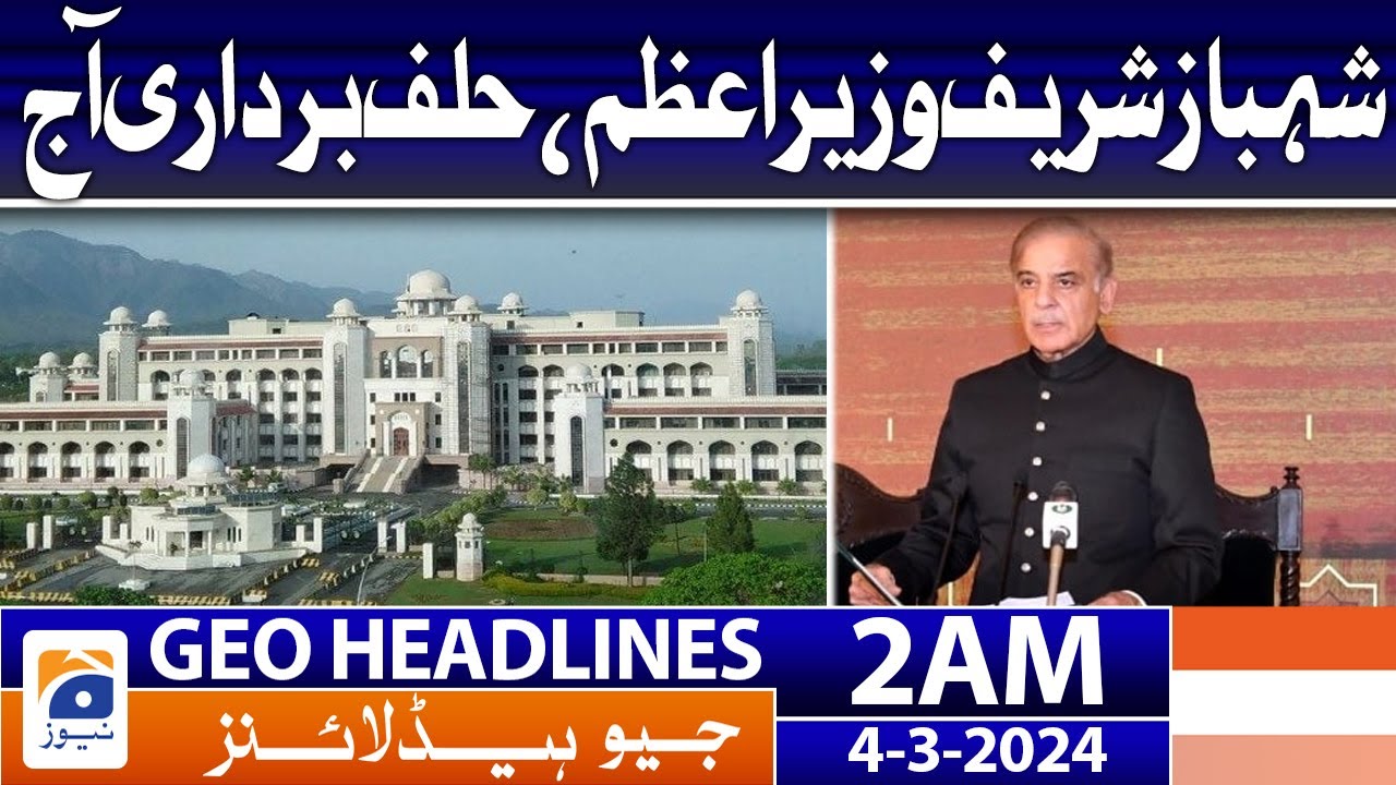 Geo News Headlines 2 AM | Shahbaz Sharif Prime Minister, taking oath today | 4th March 2024