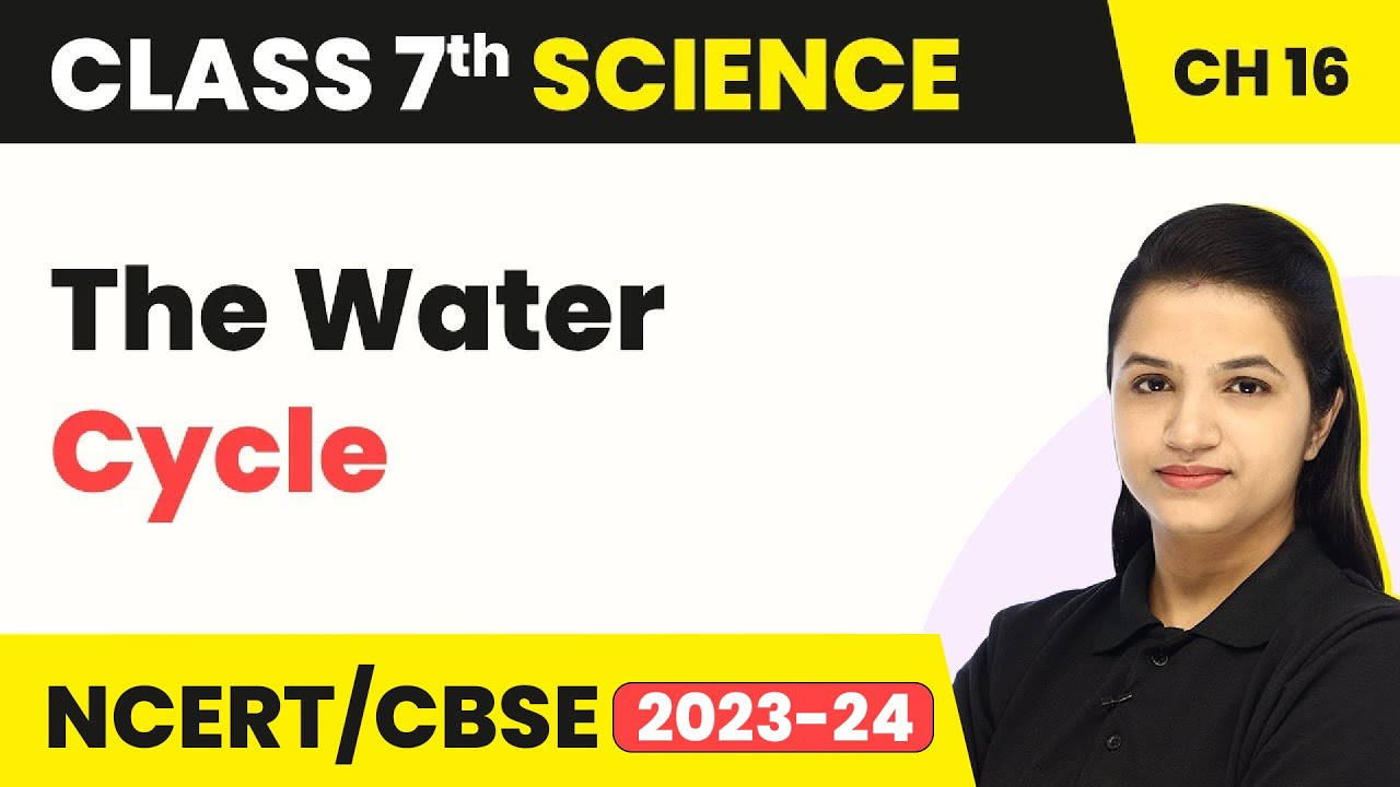 Class 7 Science Chapter 16 | The Water Cycle - Water: A Precious Resource