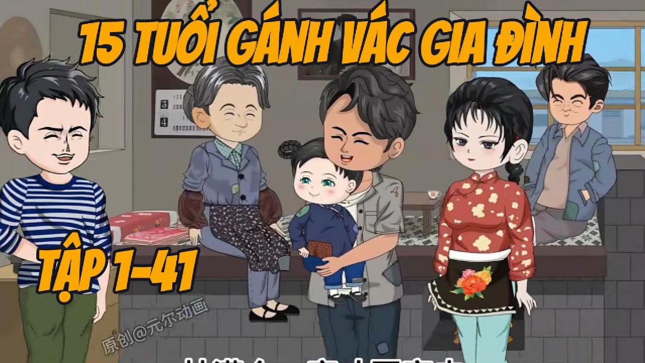 FULL 15 TUỔI GÁNH VÁC  GIA ĐÌNH TẬP  1-41 CƯỜNG GIẢ VIETSUB
