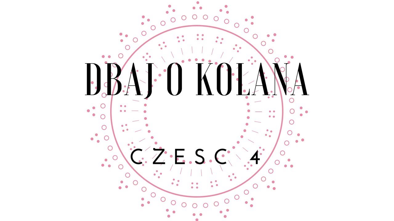 dbaj o kolana cz.4