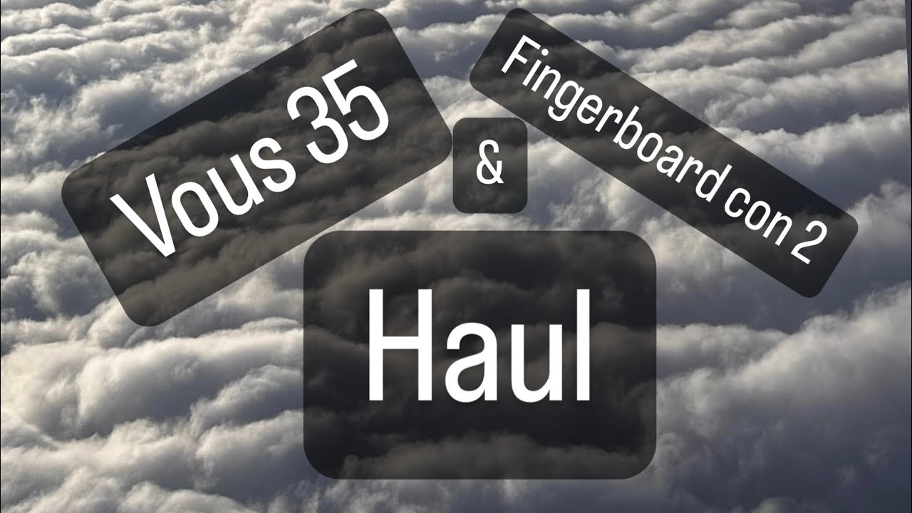Vous 35 and Fingerboard Con #2 Haul Video