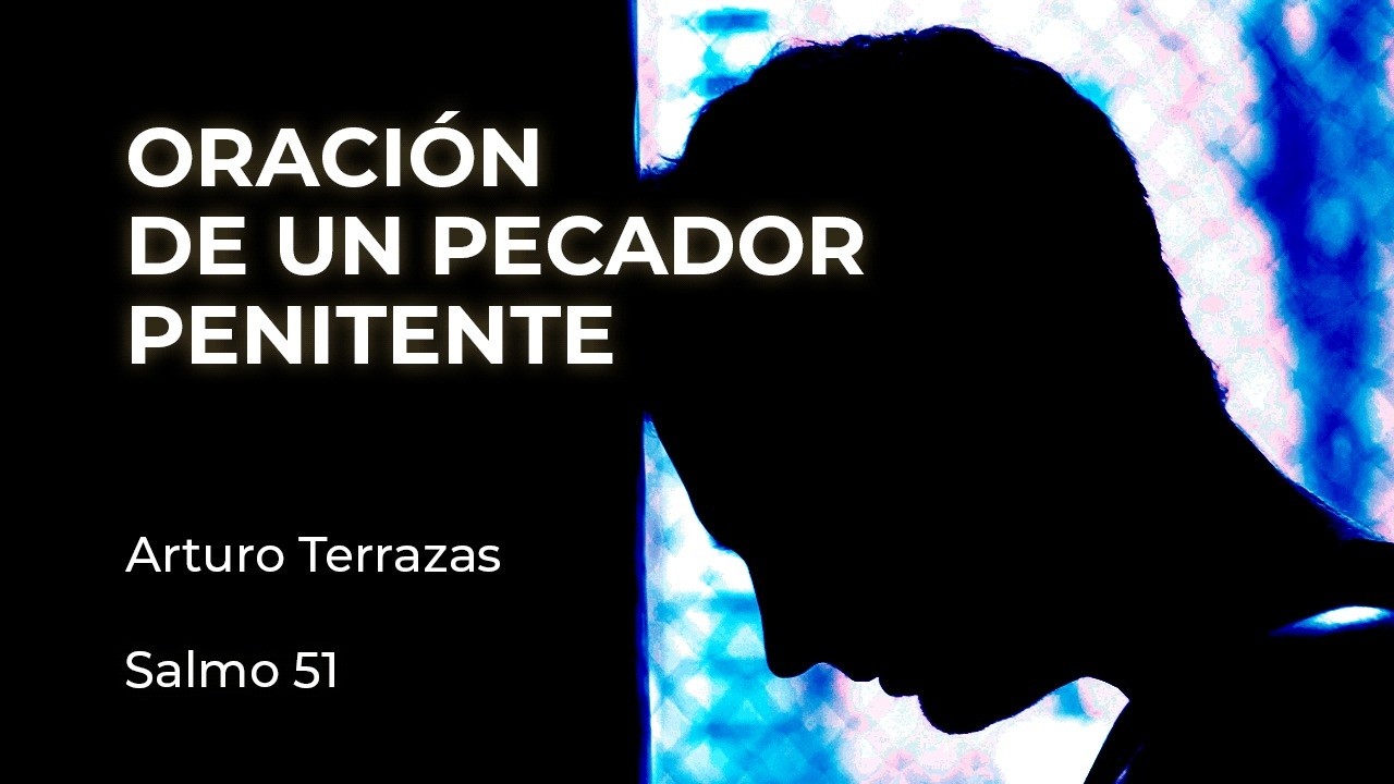Oración de un pecador penitente (Sal. 51) | Arturo Terrazas