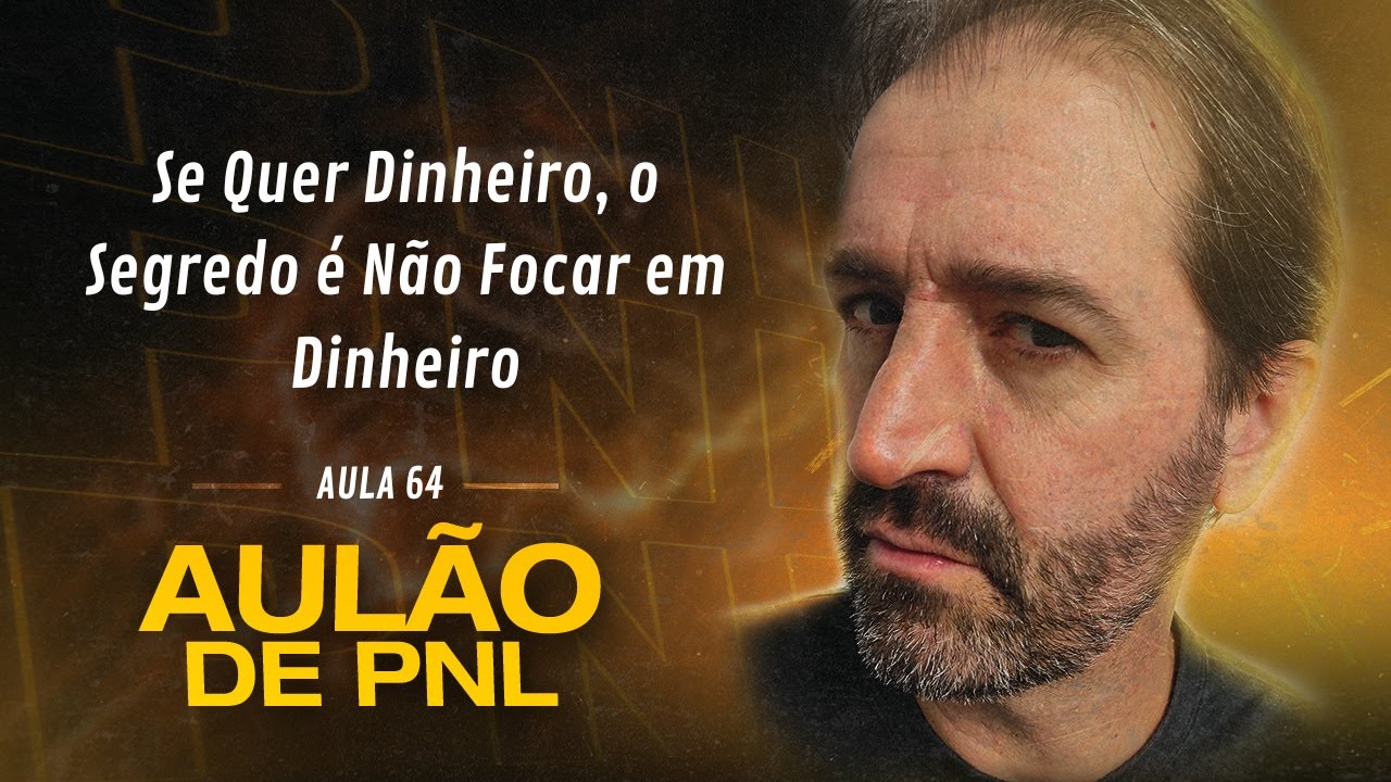 Aulão de PNL #064 | Se Quer Dinheiro, o Segredo é Não Focar em Dinheiro