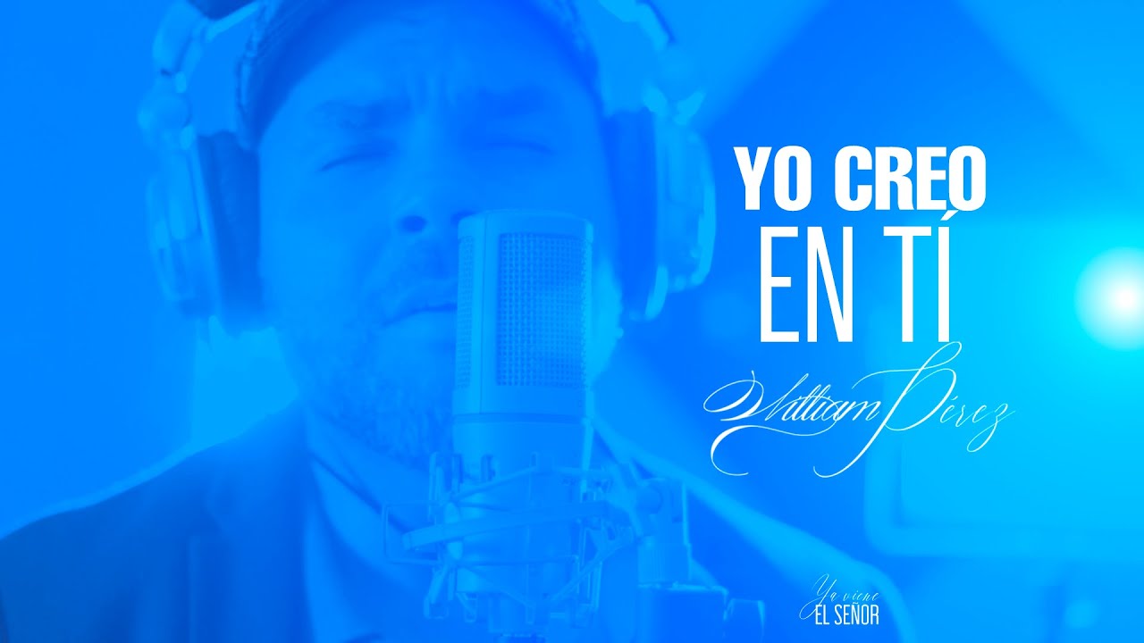 Yo creo en ti - William Pérez: Una canción inspiradora para fortalecer la fe