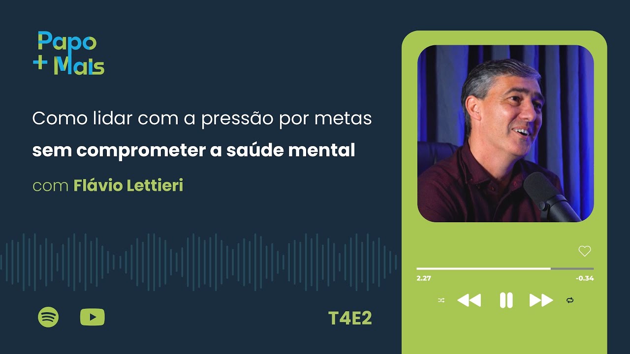 Como lidar com a pressão por metas sem comprometer a saúde mental com Flávio Lettieri | Papo Mais+