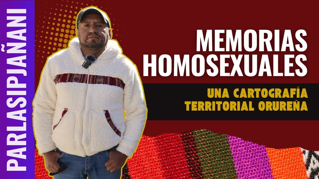 PARLASIPJAÑANI: MEMORIAS HOMOSEXUALES: UNA CARTOGRAFÍA TERRITORIAL ORUREÑA