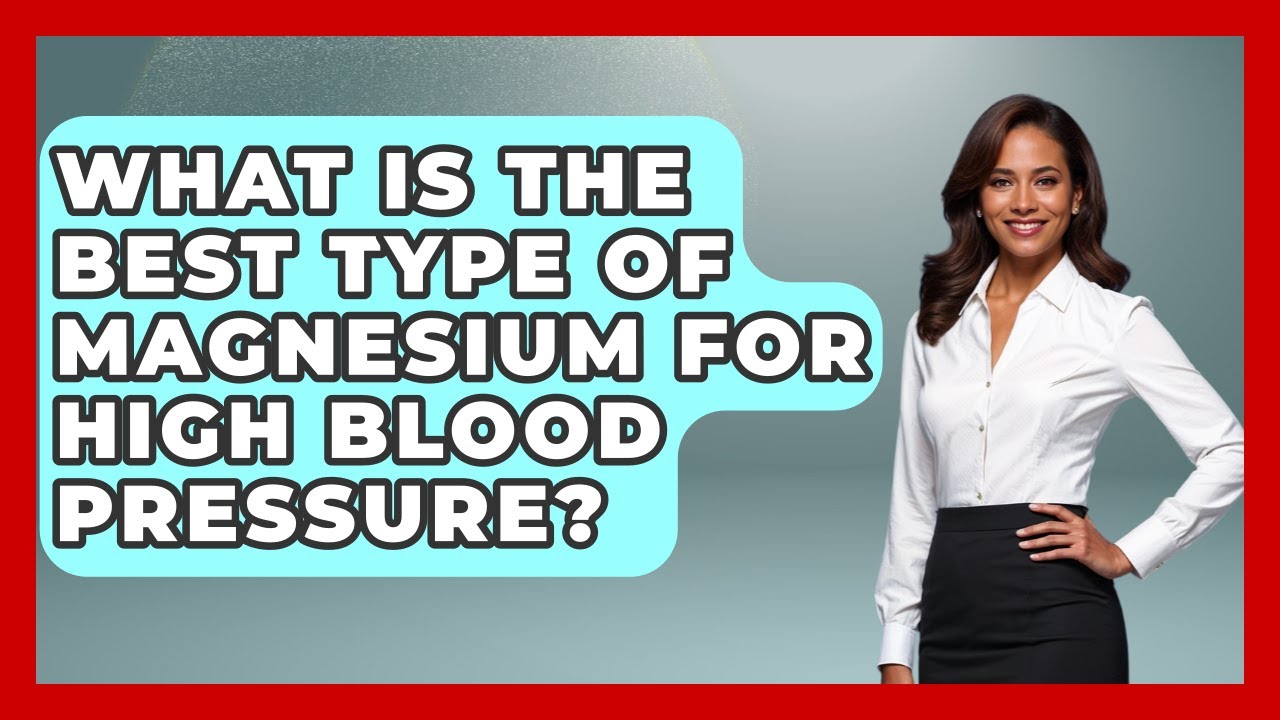 What Is The Best Type Of Magnesium For High Blood Pressure? - Hypertension Help Hub