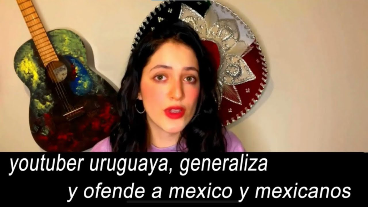 Youtuber Uruguaya,ofende a México.; diciendo que somos hipócritas y lame botas con los extranjeros.