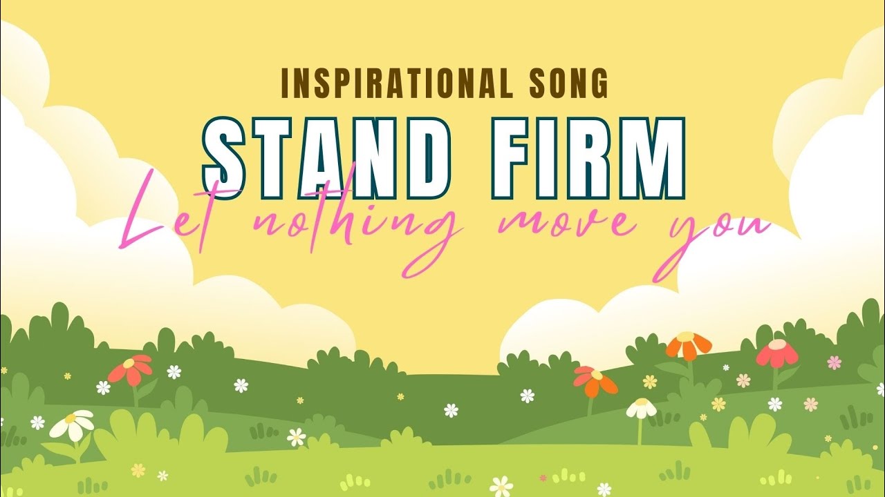 Inspirational Song 'Stand Firm, Let nothing move you'