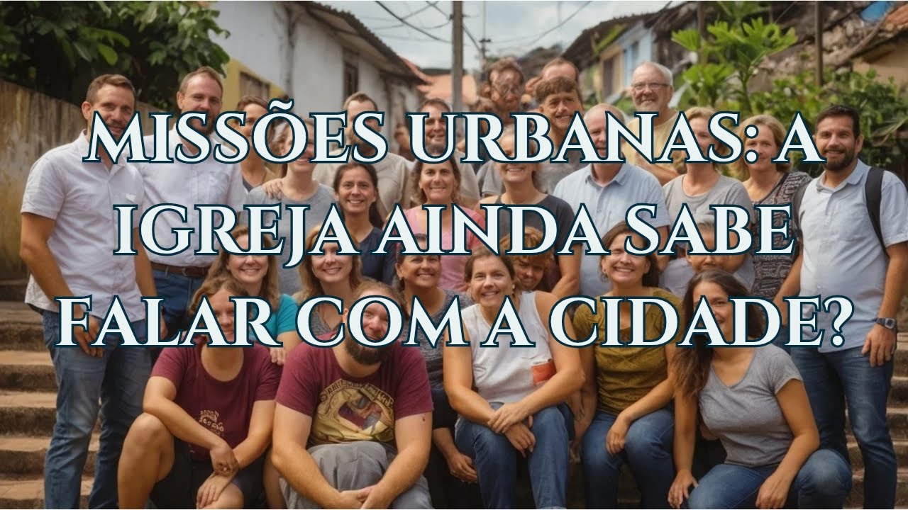 MISSÕES URBANAS - A IGREJA AINDA OUVE A CIDADE?