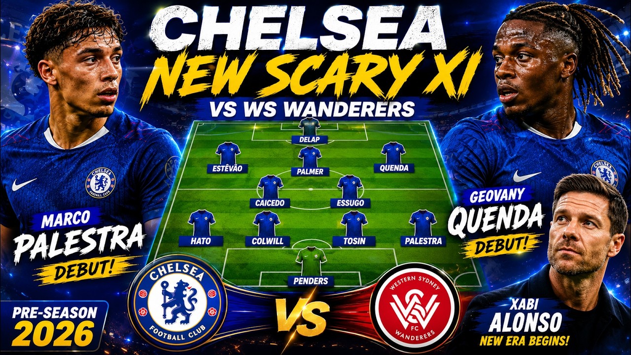 🔥 Palestra & Quenda DEBUT! CHELSEA NEW SCARY XI vs WS WANDERERS | Pre-Season 2026 under Xabi Alonso