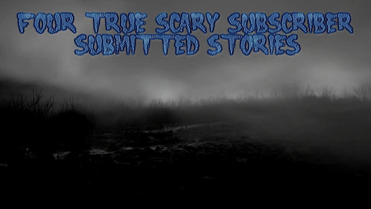 4 True Scary Subscriber Submitted Stories