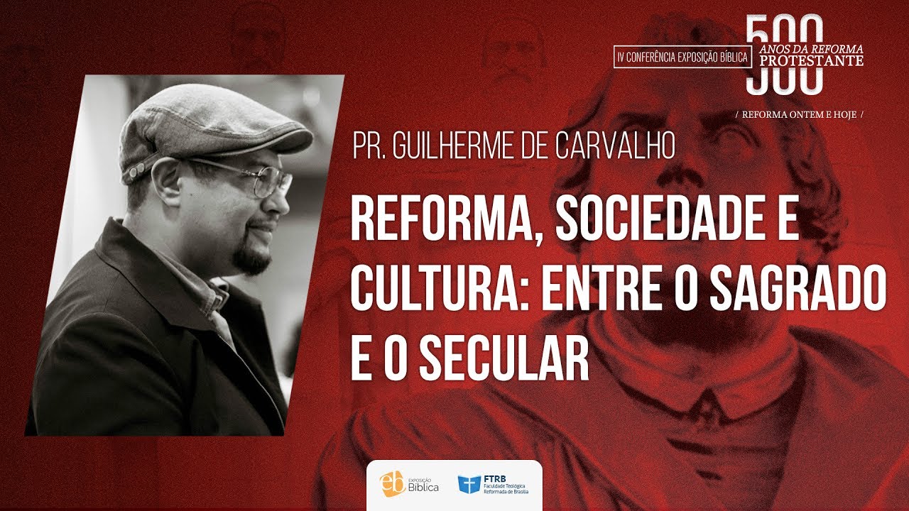 Reforma, Sociedade e Cultura: Entre o Sagrado e o Secular | Pr. Guilherme de Carvalho