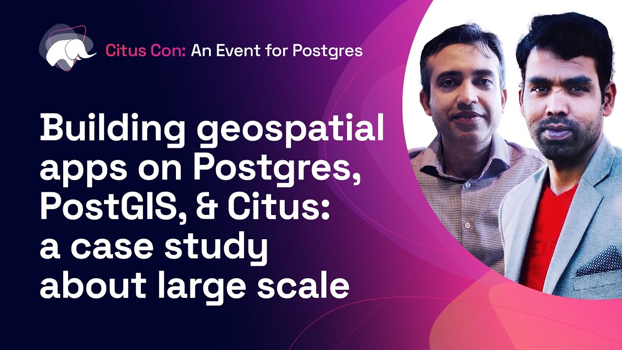 Building geospatial apps on Postgres, PostGIS, & Citus at large scale | Citus Con 2022