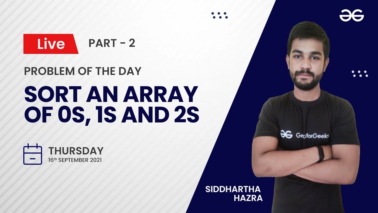 Part - 2 | Sort an array of 0s, 1s and 2s | Problem of the Day 15/09/21 | Siddharth Hazra