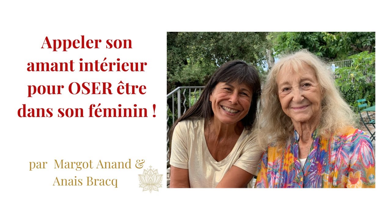 Margot ANAND & Anais BRACQ  : Appeler son AMANT intérieur pour OSER être dans son féminin !