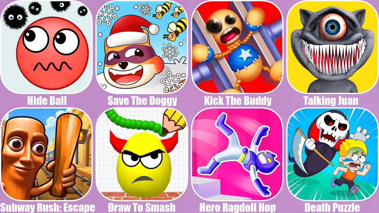 Hide Ball,Save The Dog,Kick The Buddy,Talking Juan,Subway Rush: Escape,Draw To Smash,Death Puzzle