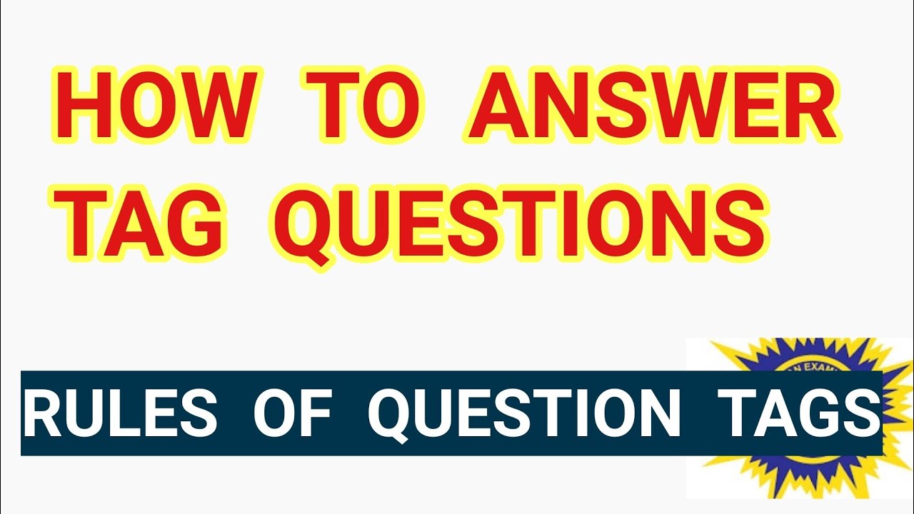 Rules Of Question Tags: How To Answer Questions On Tags In Wassce 2022