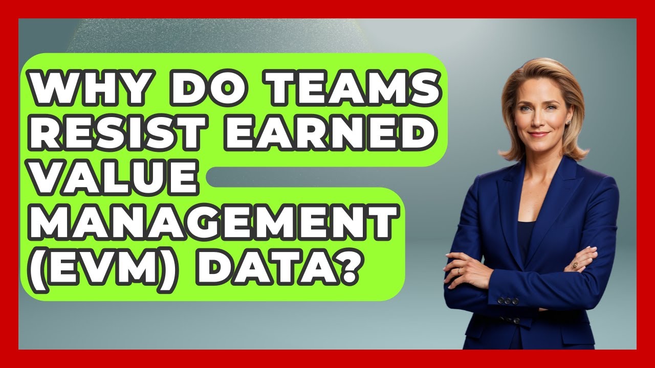 Why Do Teams Resist Earned Value Management (EVM) Data? - The Project Manager Toolkit