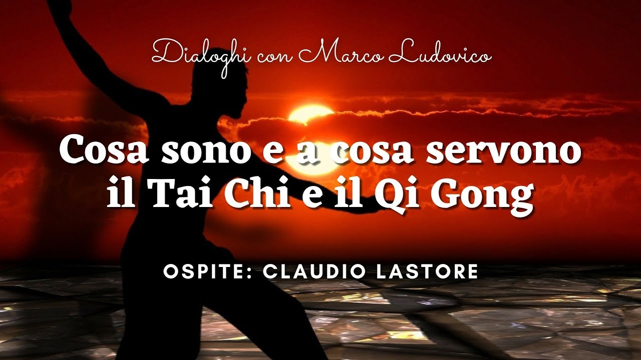 Claudio Lastore: Cosa sono e a cosa servono il Tai Chi e il Qi Gong - Marco Ludovico