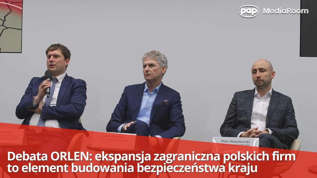 ORLEN debate: the foreign expansion of Polish companies is an element of building the country's s...