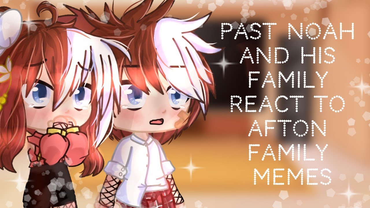 Past Noah's family react to future Afton family memes Pt 1/2 || FNAF