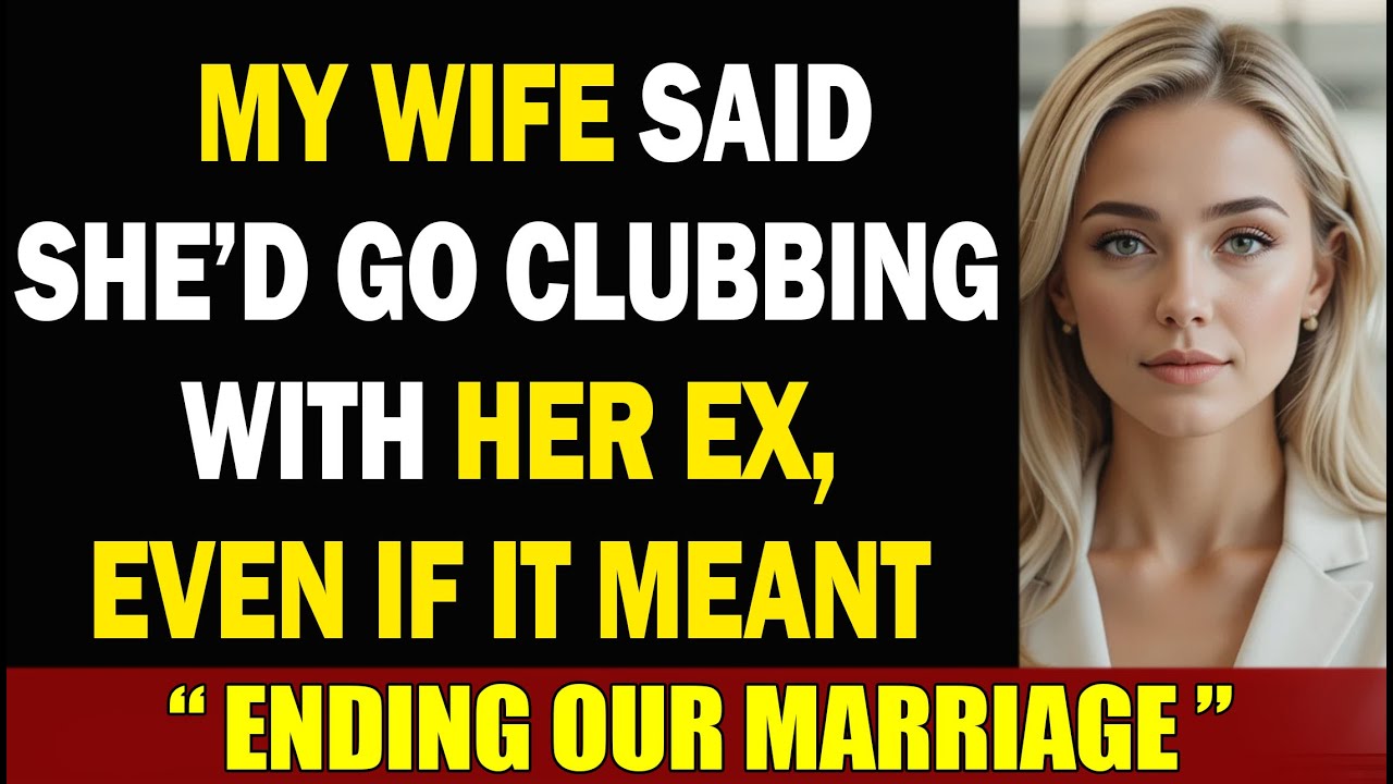 My Wife Said She’d Go Clubbing With Her Ex, Even If It Meant Ending Our Marriage