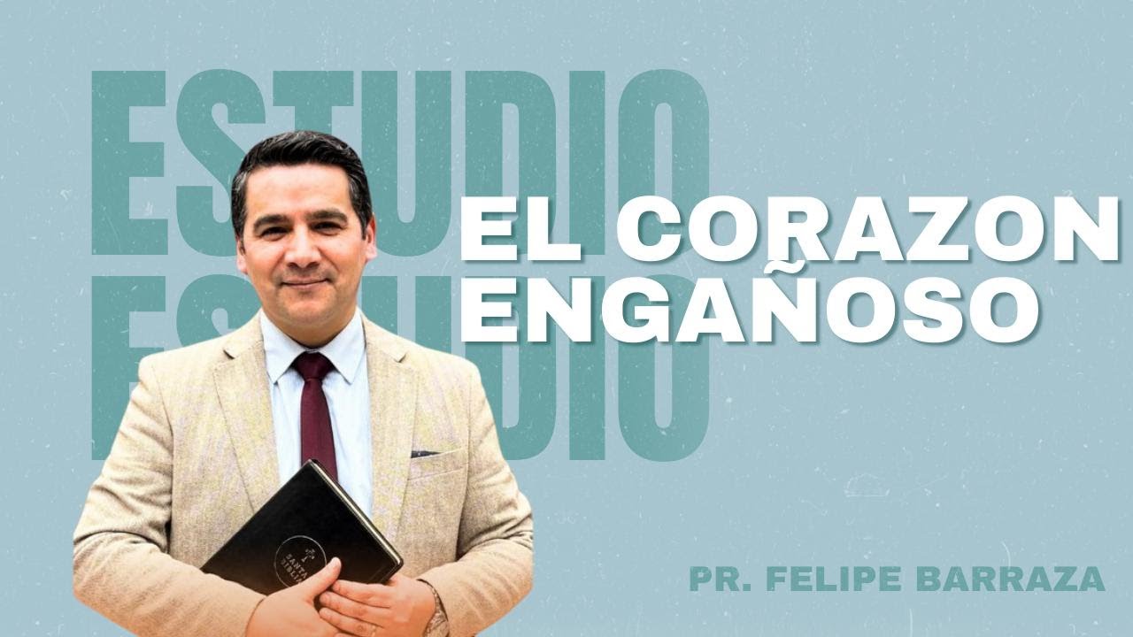 Pastor Felipe Barraza | Corazón engañoso Jeremías 17: 9