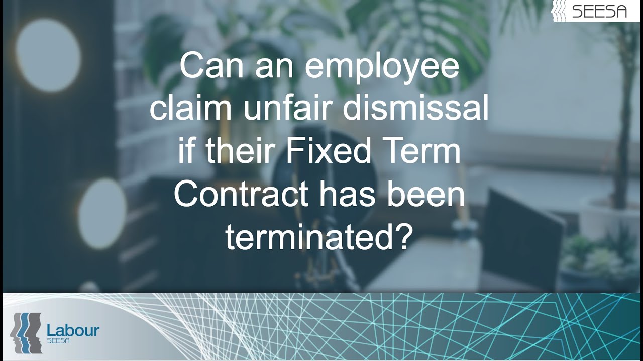 Can an employee claim unfair dismissal if their Fixed Term Contract has been terminated?