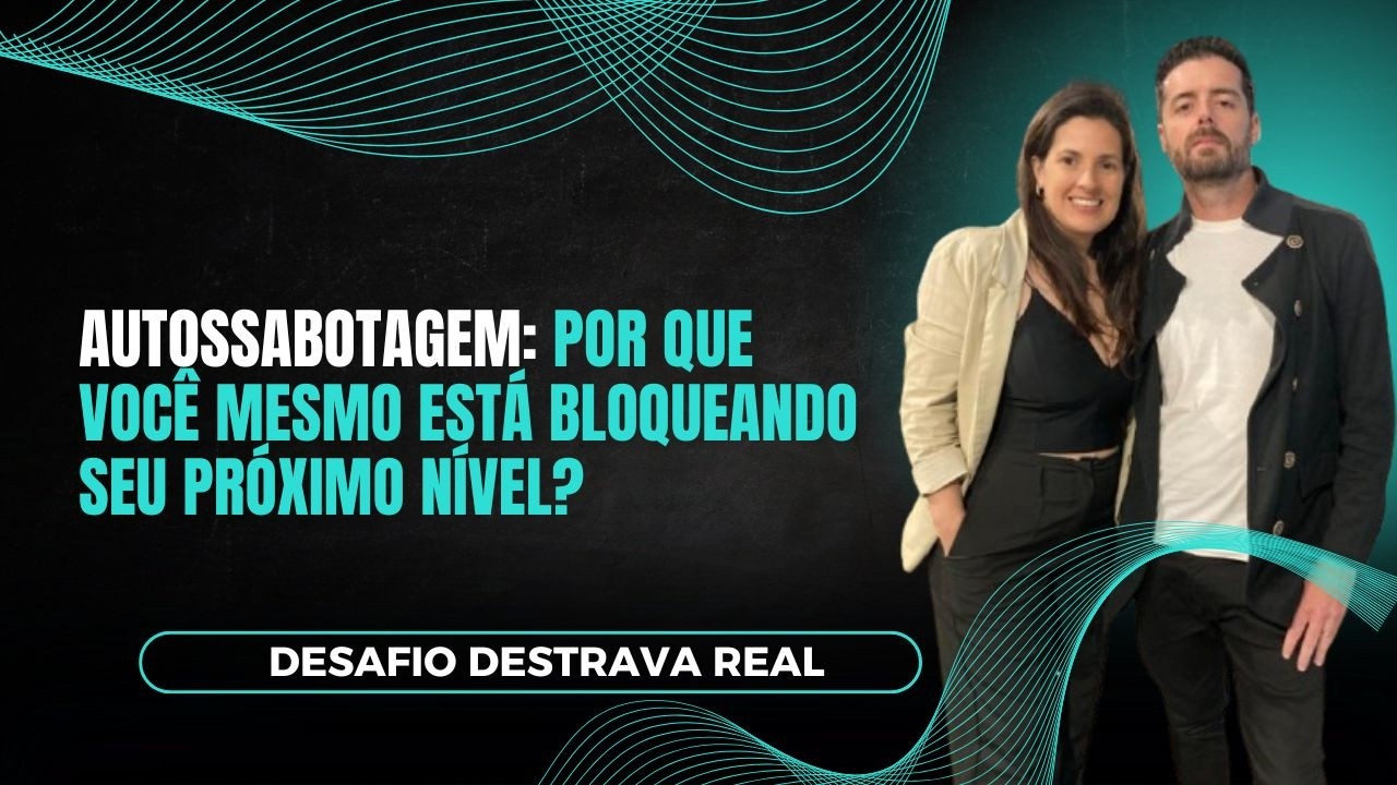 Autossabotagem: Por Que Você Mesmo Está Bloqueando Seu Próximo Nível?