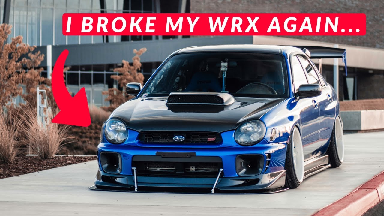 I BROKE MY SUBARU WRX AGAIN...