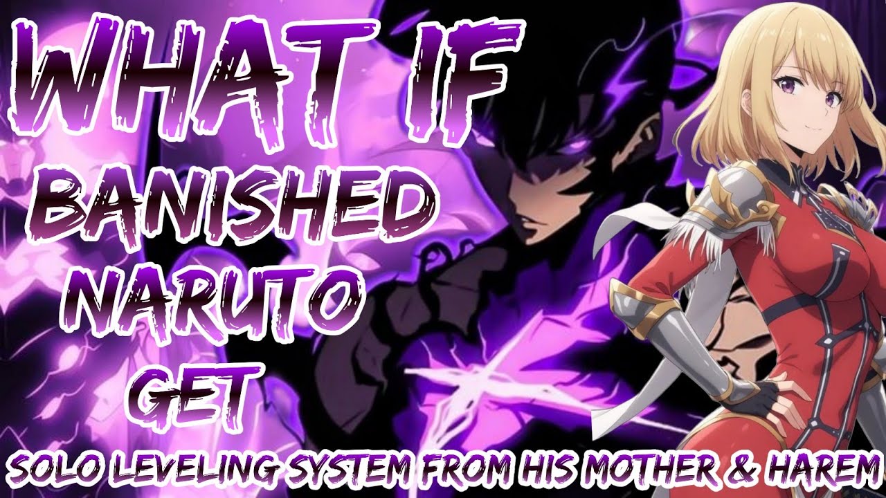 What If Naruto Banished and get solo leveling system from his mother and harem