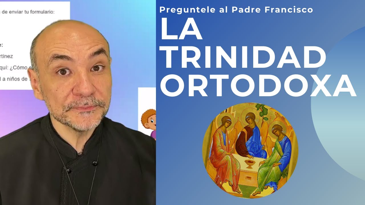 ¿Qué es la Trinidad para la iglesia Ortodoxa ? - Pregúntele al Padre Francisco