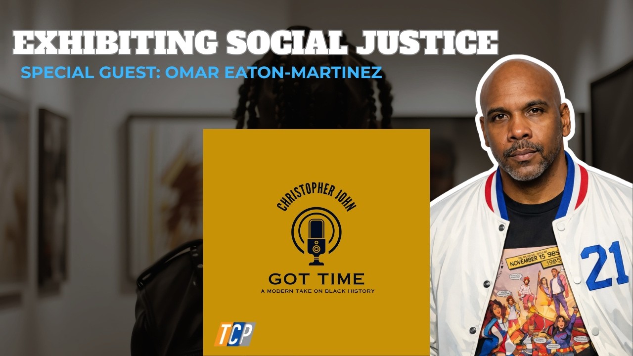 Exhibiting Social Justice ft. Omar Eaton-Martinez | GOT TIME with Christopher John | S2E11