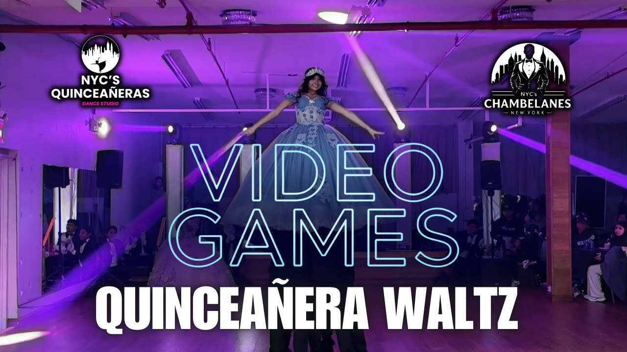 VIDEO GAMES WALTZ | QUINCEAÑERA WALTZ | VALS DE QUINCEAÑERA | VIDEO GAMES BY LANA DEL REY