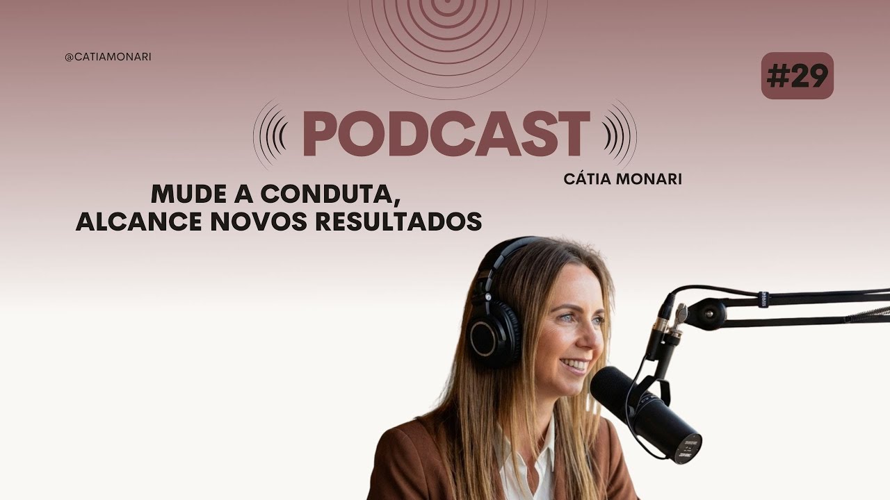 MUDE A CONDUTA, ALCANCE NOVOS RESULTADOS | Cátia Monari PodCast #29