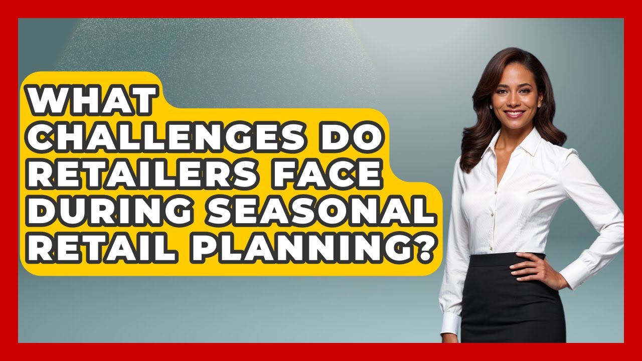 What Challenges Do Retailers Face During Seasonal Retail Planning? | Retail Employee Playbook News