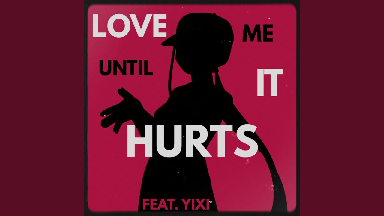 LOVE ME UNTIL IT HURTS