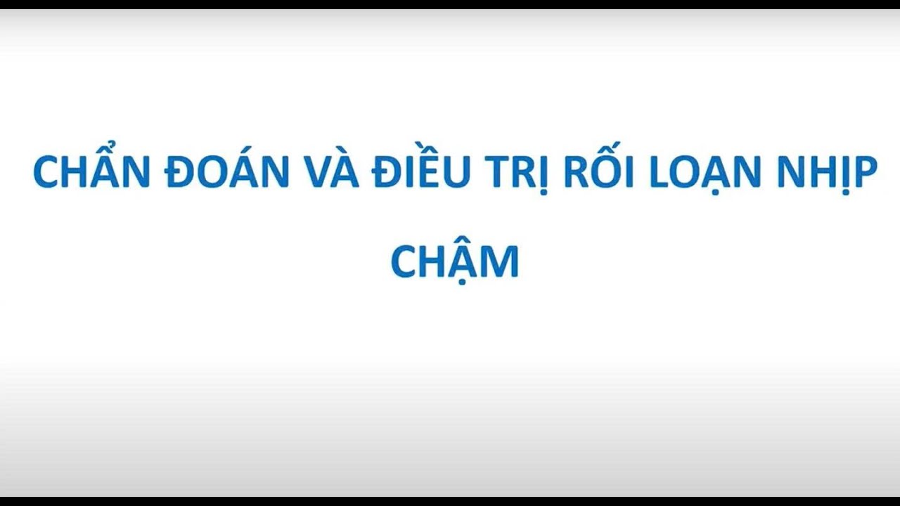 BUỔI 2: CÁC RỐI LOẠN NHỊP CHẬM - ThS.BS HỒ THANH THỦY