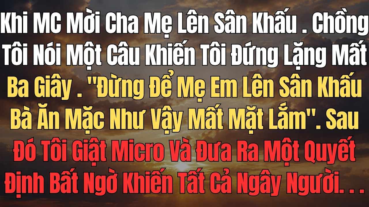 Khi MC Mời Cha Mẹ Lên Sân Khấu, Chồng Tôi Nói Một Câu – Ba Giây Sau Tôi Làm ĐIều Khiến Mọi Người...