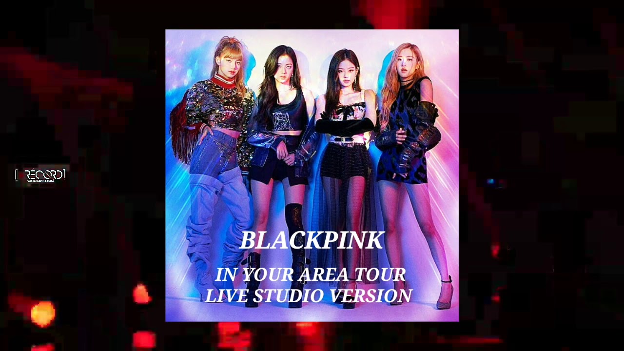 BLACKPINK : IN YOUR AREA TOUR (Live Studio Version) - 16 Shots