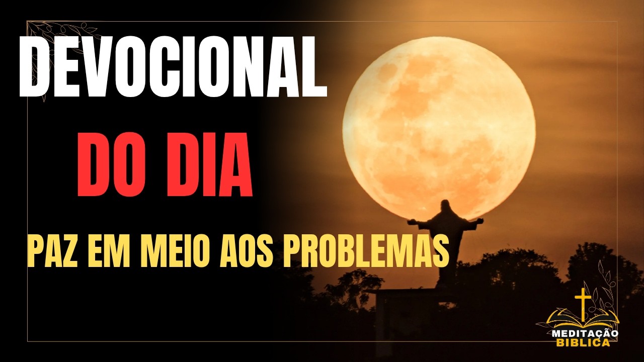 DEVOCIONAL DO DIA COM ORAÇÃO , SINTA PAZ EM MEIO AOS PROBLEMAS DA VIDA