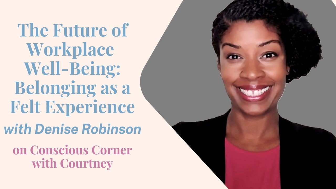 The Future of Workplace Well-Being: Belonging as a Felt Experience with Denise Robinson