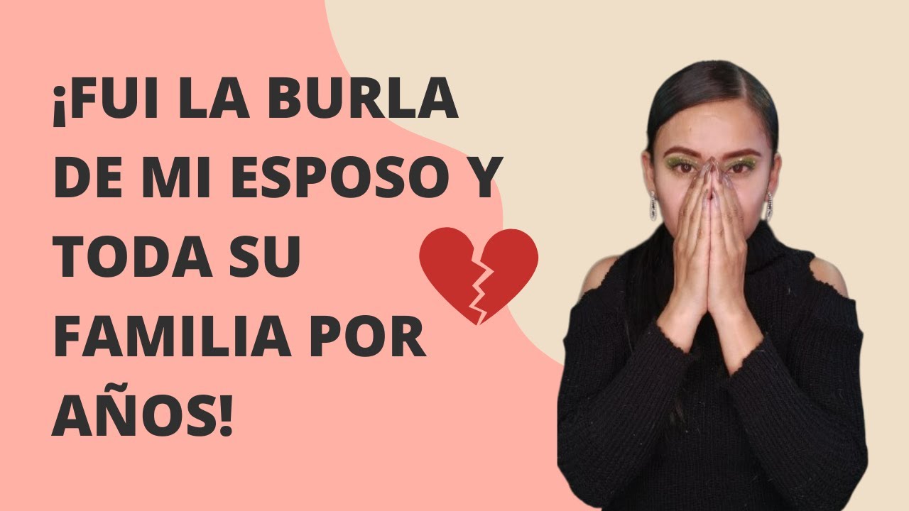 LA INFIDELIDAD DE MI ESPOSO Y DESLEALTAD DE TODA SU FAMILIA, ESO NO TIENE PERDON.