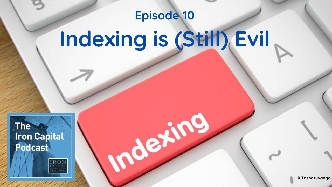 The Iron Capital Podcast: Episode 10 - Indexing is (Still) Evil