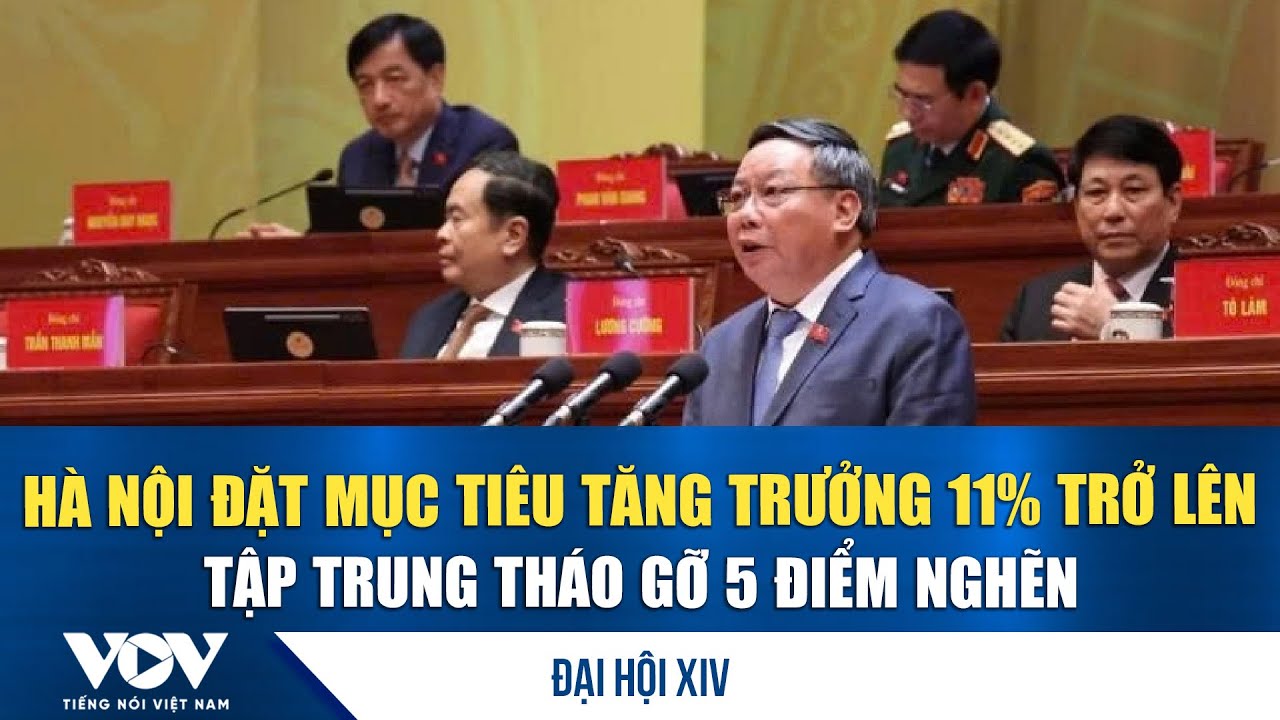 Đại hội XIV: Hà Nội đặt mục tiêu tăng trưởng 11% trở lên, tập trung tháo gỡ 5 điểm nghẽn | VOV