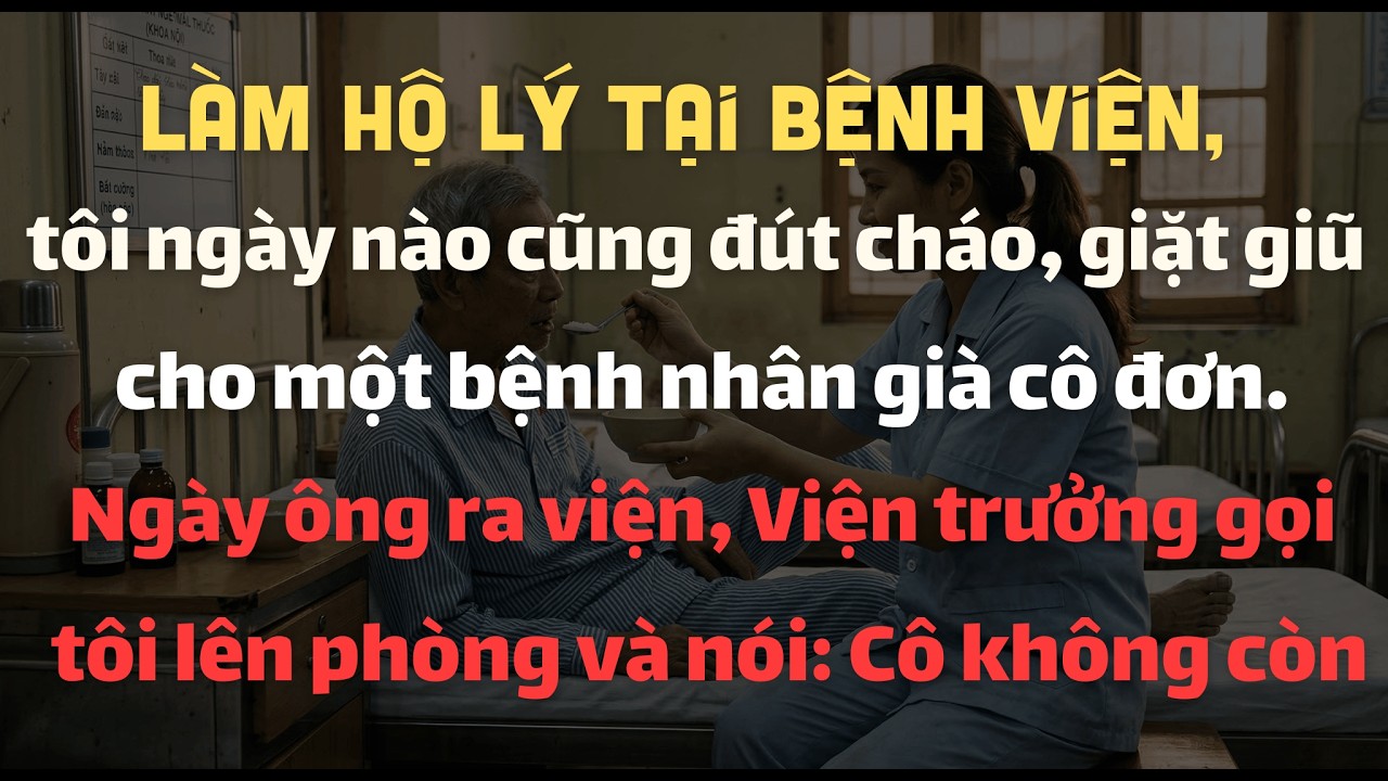 Nữ Hộ Lý Thường Đút Cháo Cho Bệnh Nhân Cô Đơn. Ngày Xuất Viện, Viện Trưởng Cúi Đầu: 