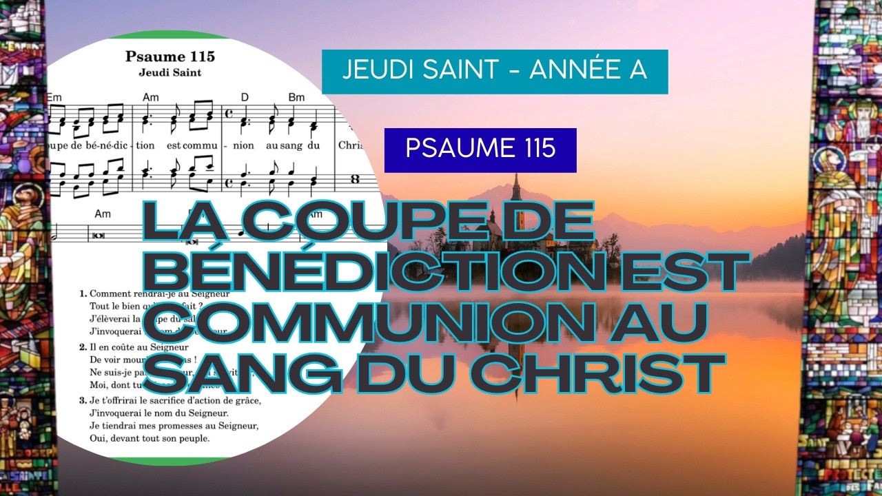 Psaume 115 - La coupe de bénédiction est communion au sang du Christ - Jeudi Saint