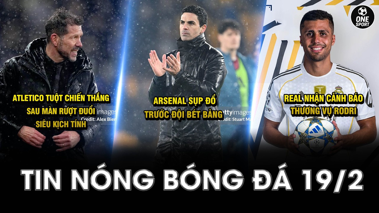TIN NÓNG BÓNG ĐÁ 19/2 | ARSENAL SỤP ĐỔ TRƯỚC ĐỘI BÉT BẢNG - REAL NHẬN CẢNH BÁO THƯƠNG VỤ RODRI
