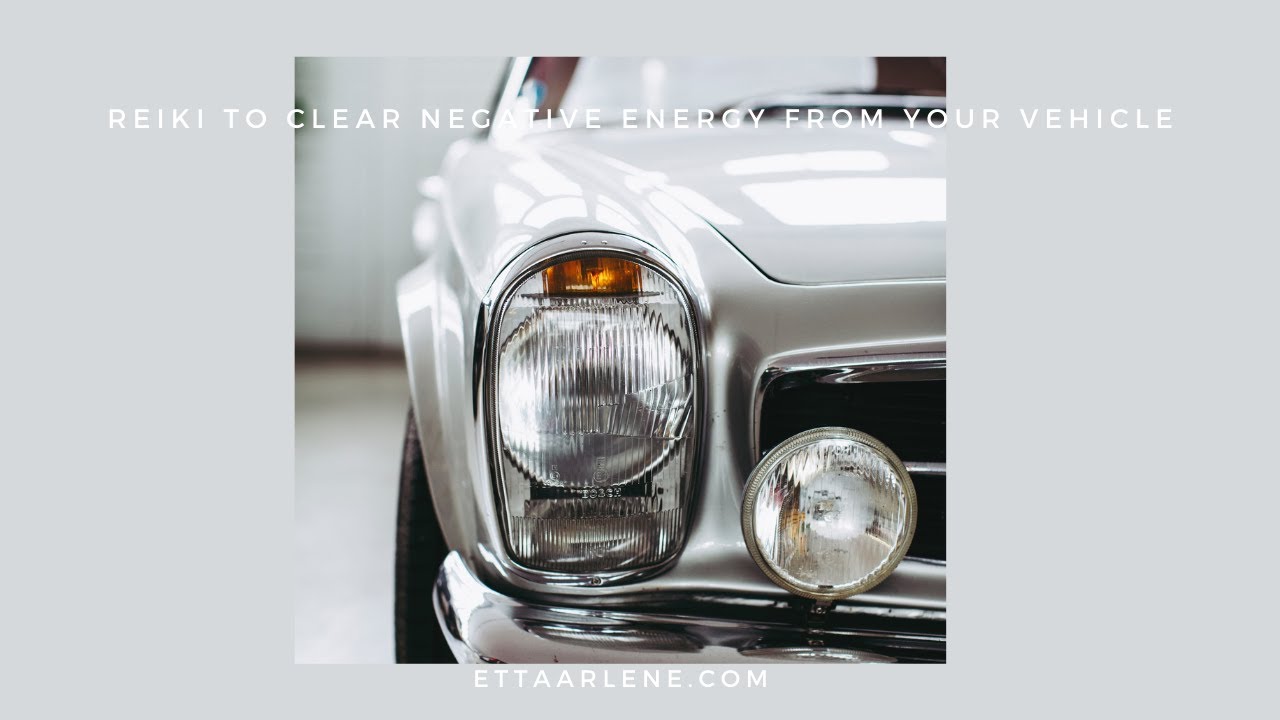 Reiki to clear negative energy from your vehicle